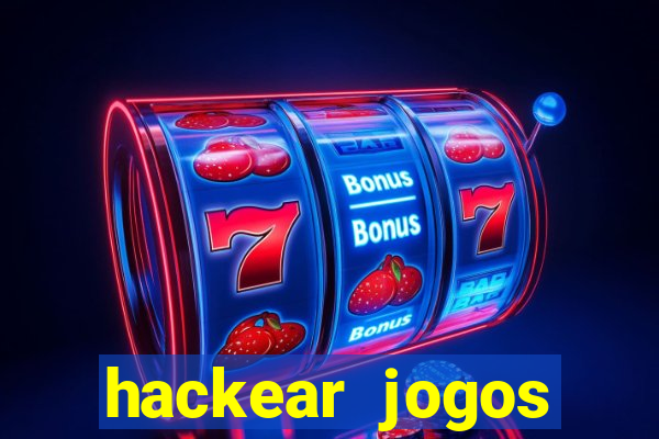 hackear jogos dinheiro infinito